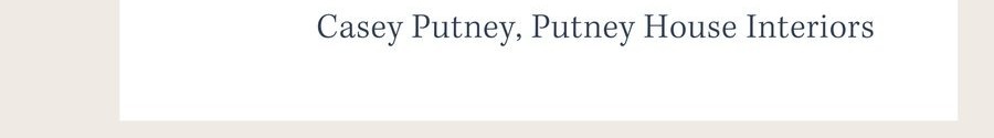 Casey Putney, Putney House Interiors