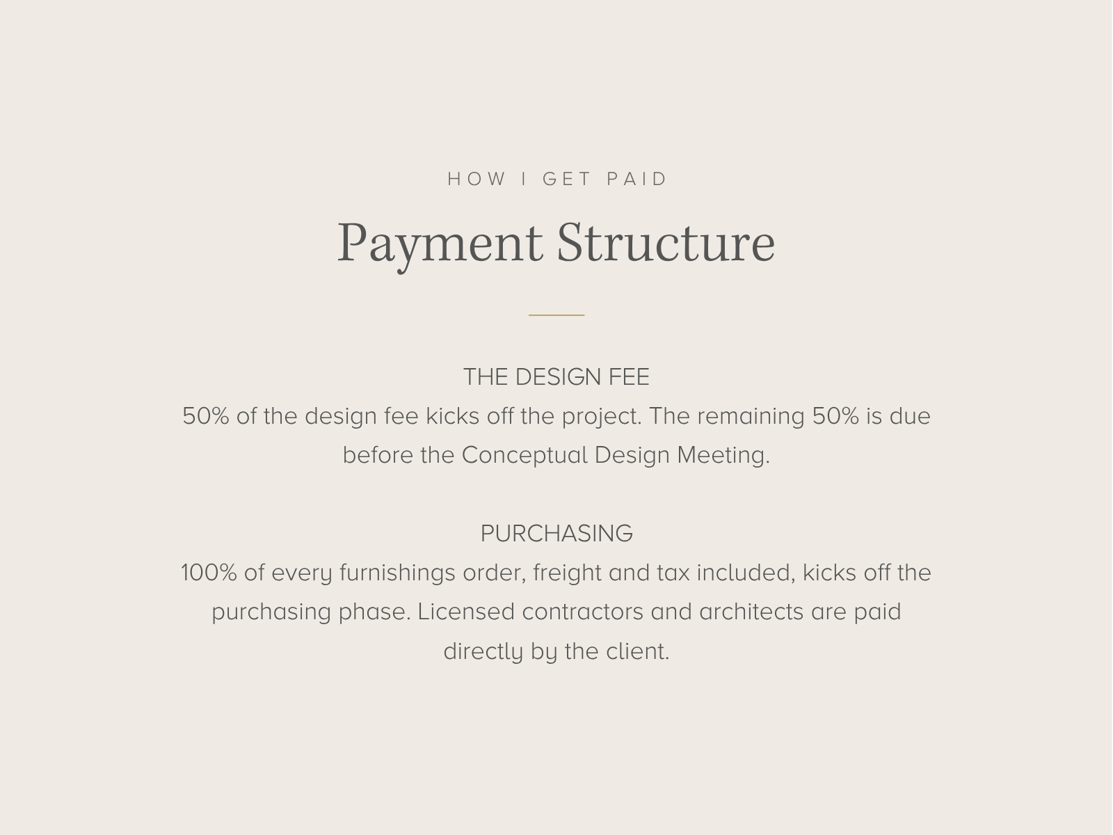Interior design payment structure: 50% of the design fee to start, the remaining 50% before the Conceptual Design Meeting, and 100% of furnishings before ordering.